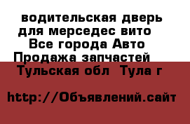 водительская дверь для мерседес вито  - Все города Авто » Продажа запчастей   . Тульская обл.,Тула г.